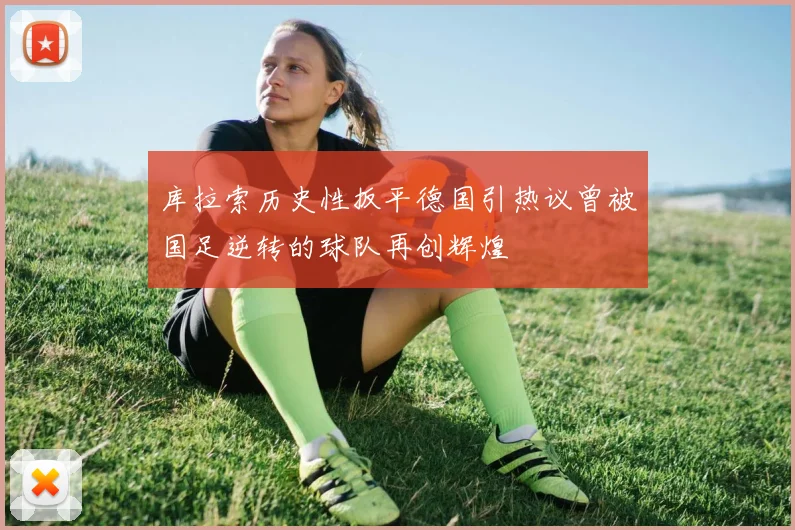 库拉索历史性扳平德国引热议曾被国足逆转的球队再创辉煌